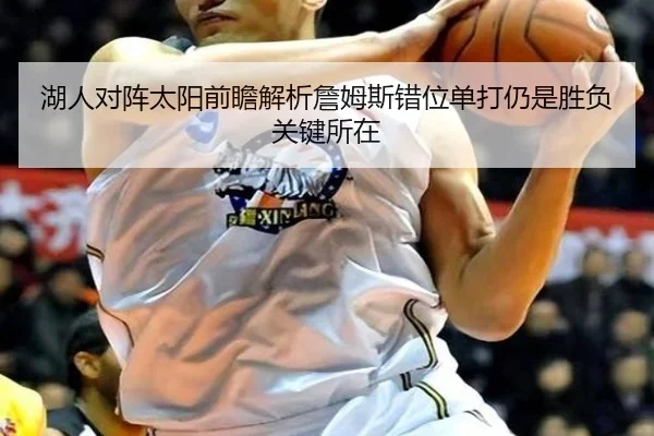 湖人对阵太阳前瞻解析詹姆斯错位单打仍是胜负关键所在 - kaiyun
